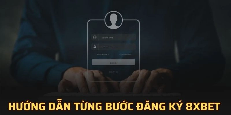 Hướng dẫn chi tiết từng bước đăng ký 8XBET dễ dàng