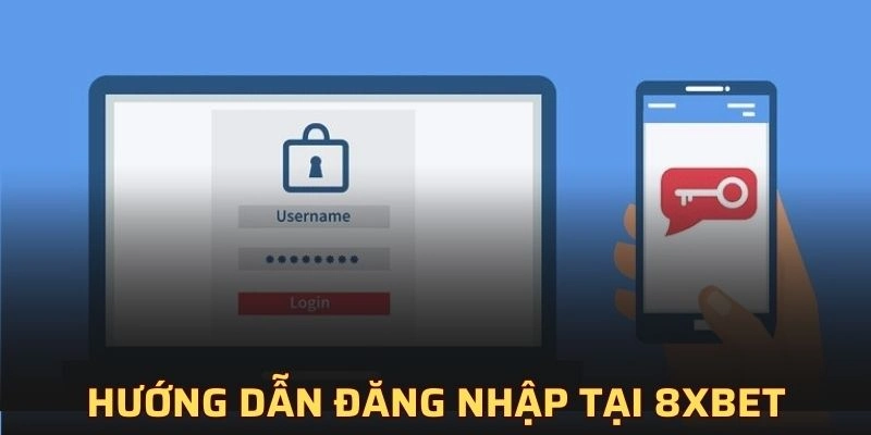 Hướng dẫn từng bước đăng nhập tại 8XBET đơn giản 