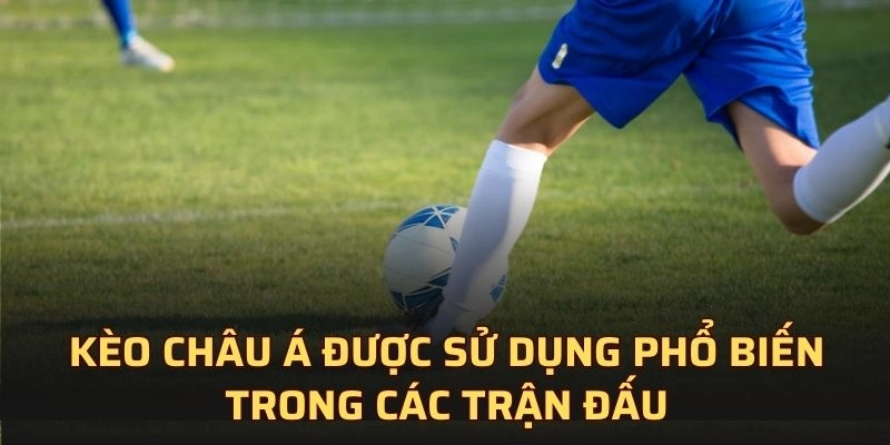 Kèo châu Á được sử dụng phổ biến trong các trận đấu