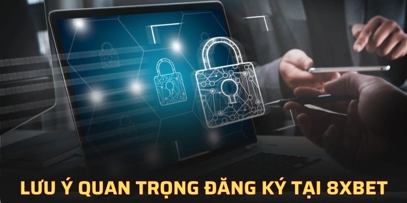 Lưu ý quan trọng trong quá trình đăng ký tại 8XBET