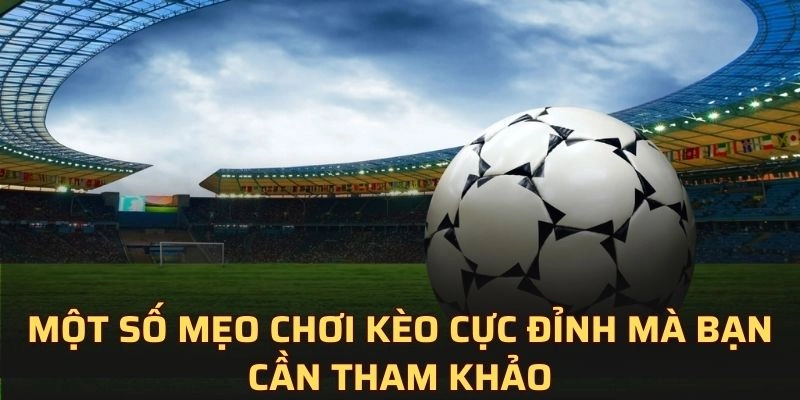 Một số mẹo chơi kèo cực đỉnh mà bạn cần tham khảo