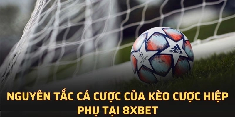 Nguyên tắc cá cược của kèo cược hiệp phụ tại 8XBET