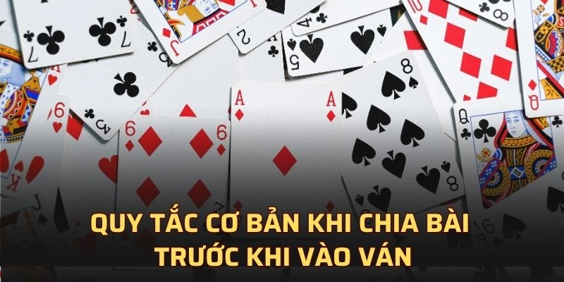 Quy tắc cơ bản khi chia bài trước khi vào ván