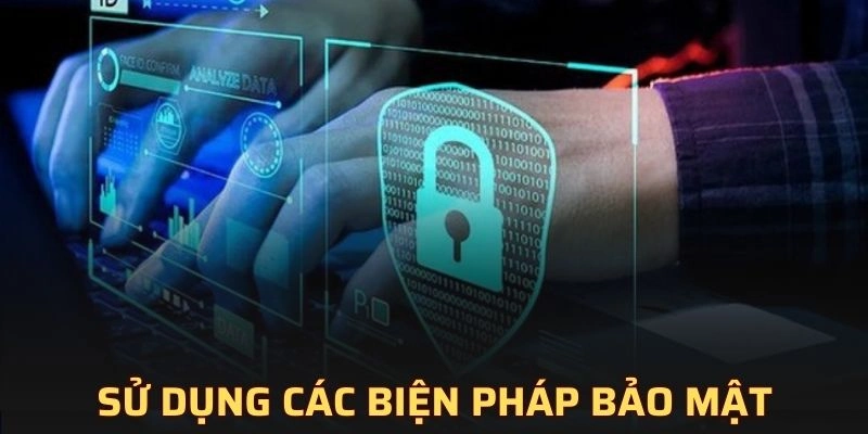 Sử dụng các biện pháp bảo mật