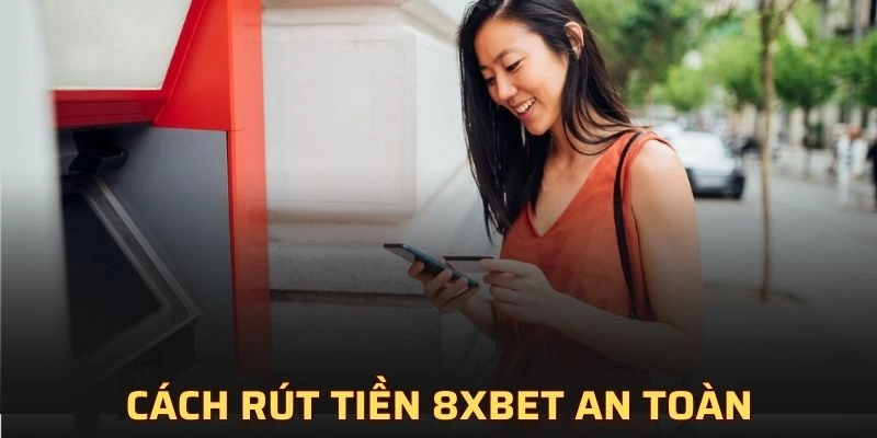 Hướng dẫn rút tiền 8XBET an toàn và chi tiết