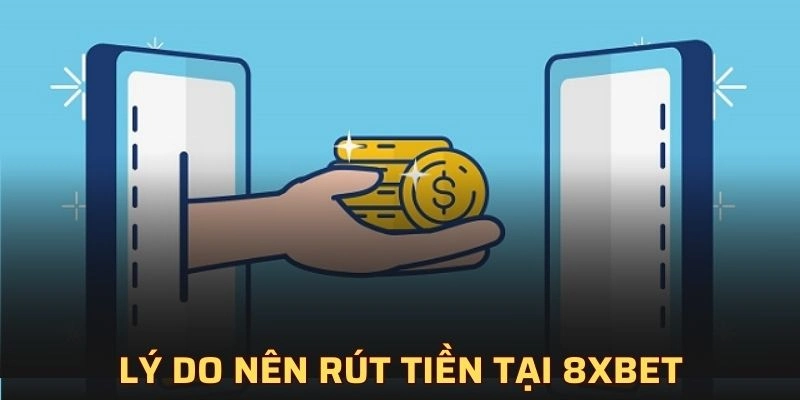 Lý do người chơi nên thực hiện rút tiền tại 8XBET