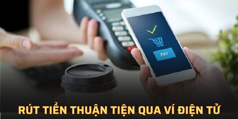 Rút tiền thuận tiện qua ví điện tử